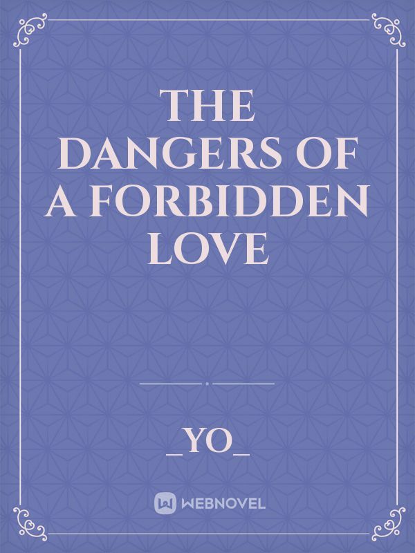 The Dangers of a Forbidden Love
