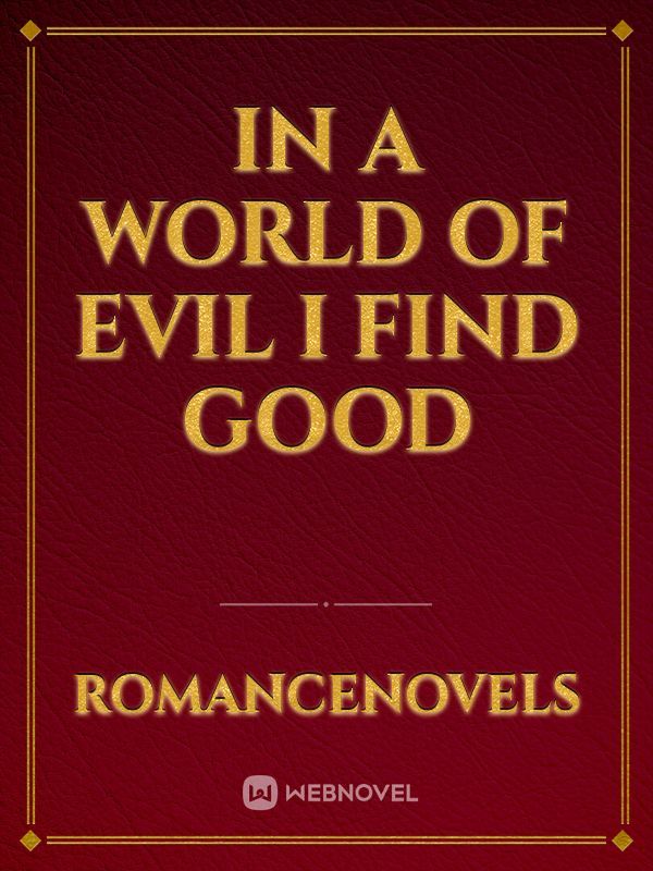 In a world of evil I find good