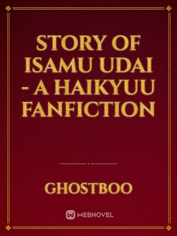 Story of Isamu Udai -
A Haikyuu Fanfiction