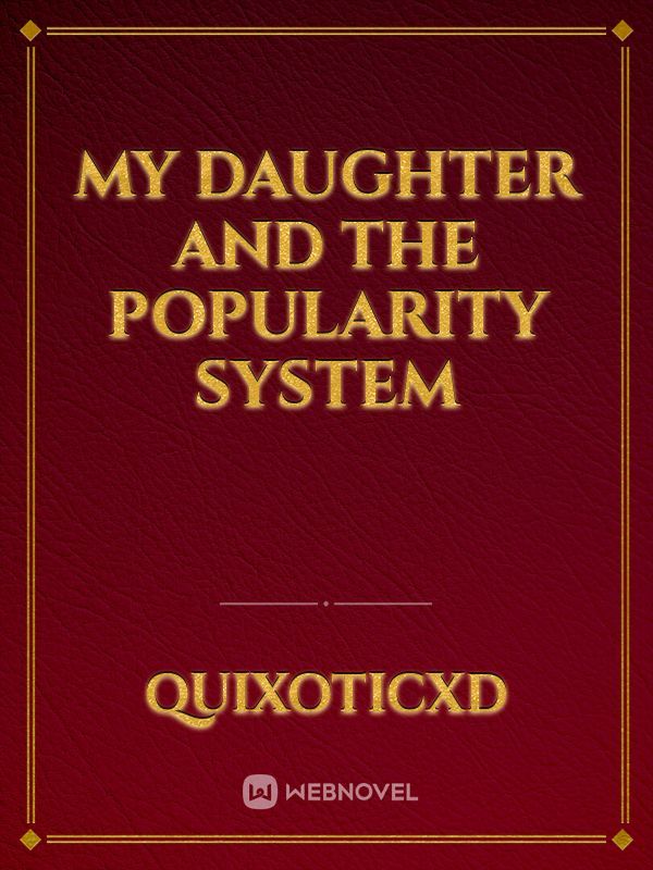 My Daughter and the Popularity System