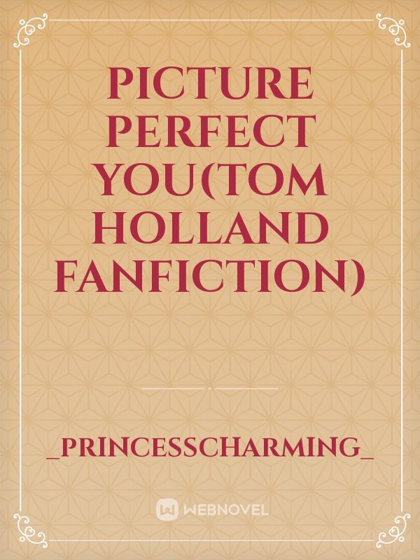 Picture perfect you(Tom Holland fanfiction)