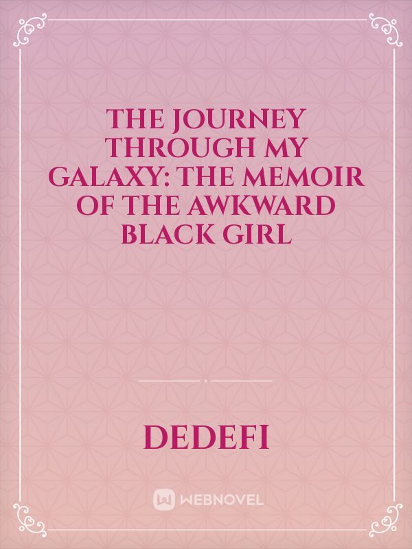 The Journey Through My Galaxy: The Memoir of the Awkward Black Girl Book