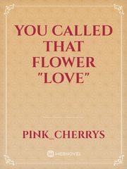 You Called That Flower "Love" Book