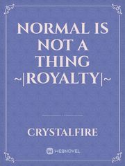 Normal is not a thing
~|Royalty|~ Book