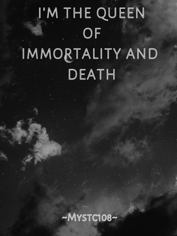 I'm the queen of immortality and death