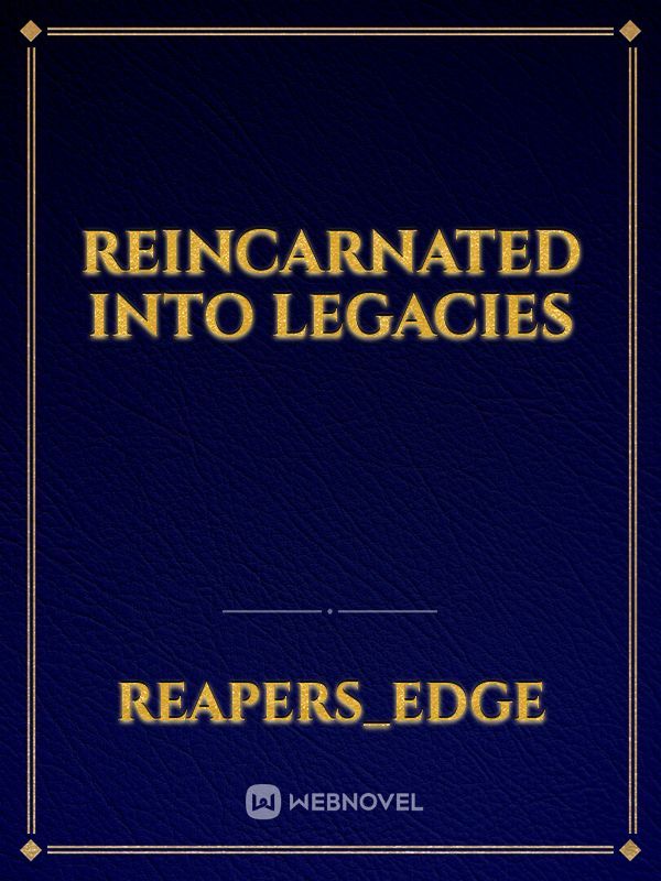 Reincarnated into legacies