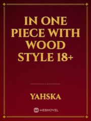 In One Piece with Wood Style 18+ Book