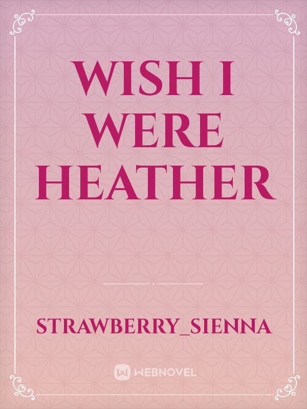 Wish I Were Heather