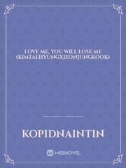 Love Me, You Will Lose Me (KimTaehyungXJeonJungkook) Book