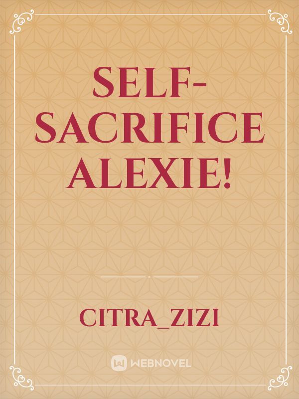 Self-Sacrifice Alexie!