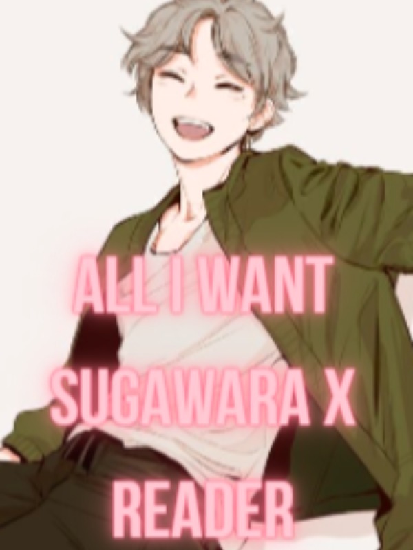 All I want (Sugawara x reader)