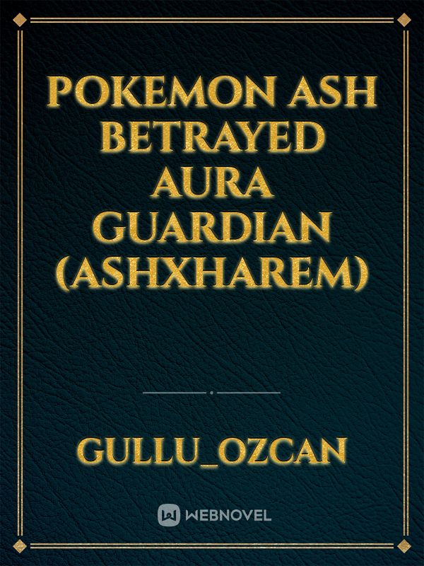 Pokemon Ash Betrayed Aura Guardian (AshxHarem)