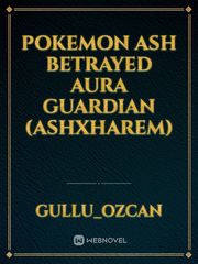 Pokemon Ash Betrayed Aura Guardian (AshxHarem) Book