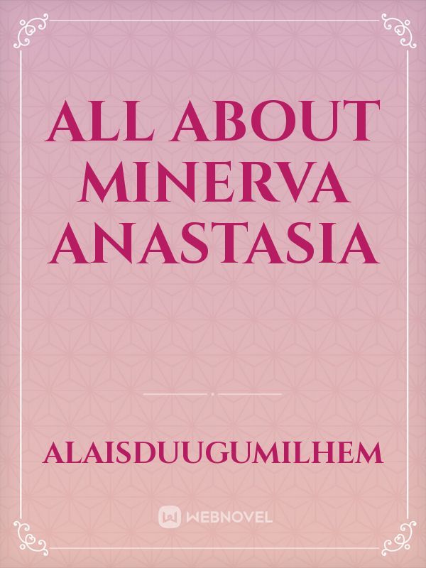 All about Minerva Anastasia