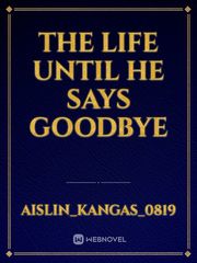 The life until he says goodbye Book