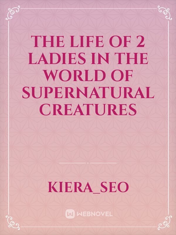 The Life Of 2 Ladies In The World Of Supernatural Creatures