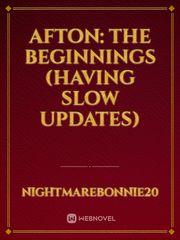 Afton: The Beginnings (having Slow Updates) Book