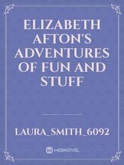 Elizabeth Afton's adventures of fun and stuff Book