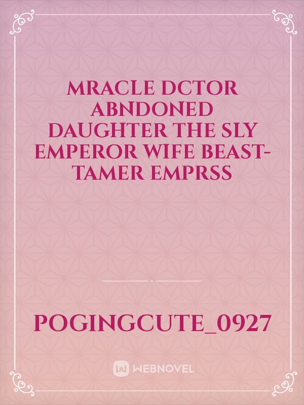 MRACLE DCTOR ABNDONED DAUGHTER THE SLY EMPEROR Wife BEAST-TAMER EMPRSS Book