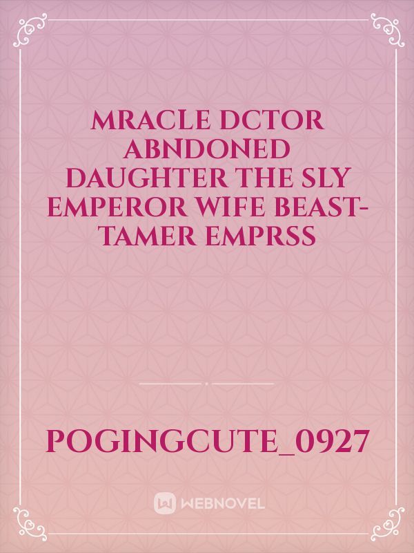 MRACLE DCTOR ABNDONED DAUGHTER THE SLY EMPEROR Wife BEAST-TAMER EMPRSS