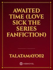 Awaited Time (Love Sick the Series Fanfiction) Book