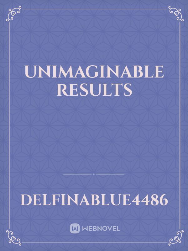 Unimaginable Results