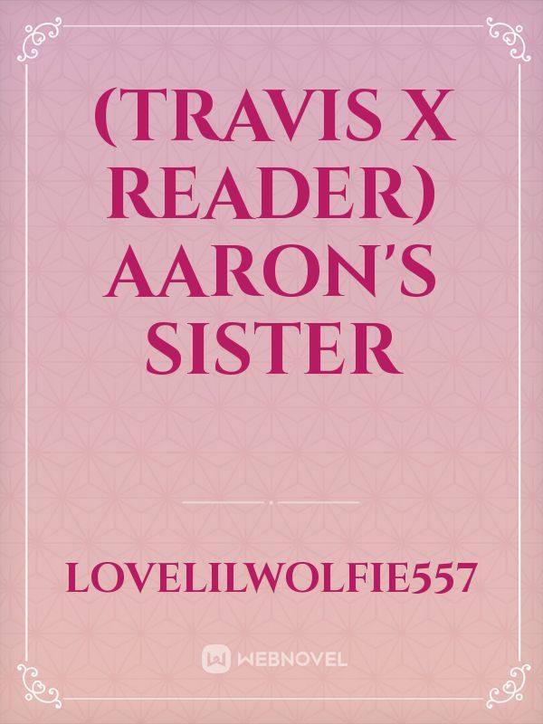 (Travis x reader) Aaron's sister