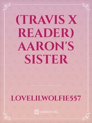(Travis x reader) Aaron's sister Book