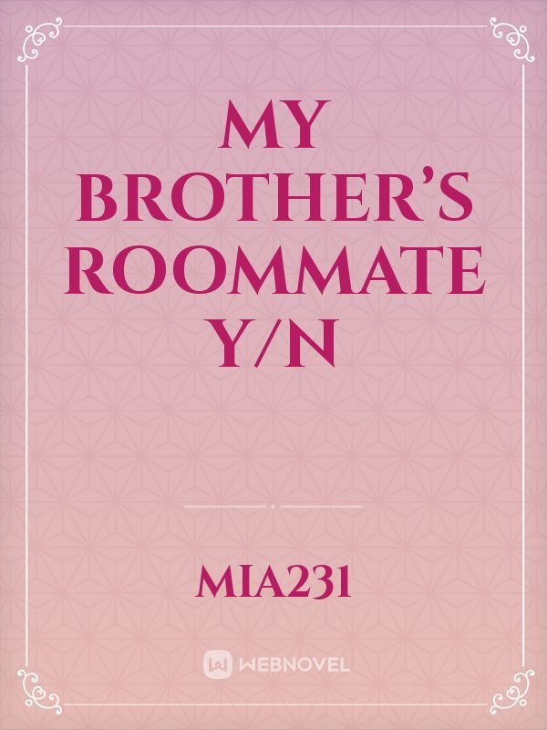 My brother’s roommate y/n