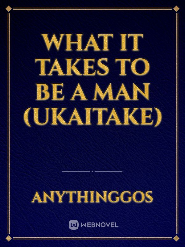 What it takes to be a man (UkaiTake)