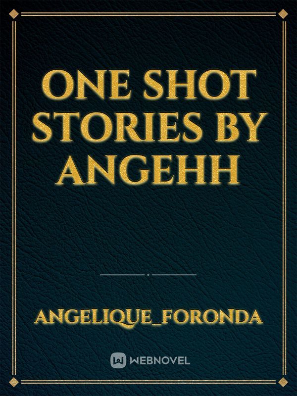 One shot stories by Angehh
