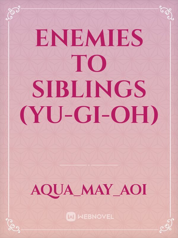 Enemies to Siblings
(Yu-Gi-Oh) Book