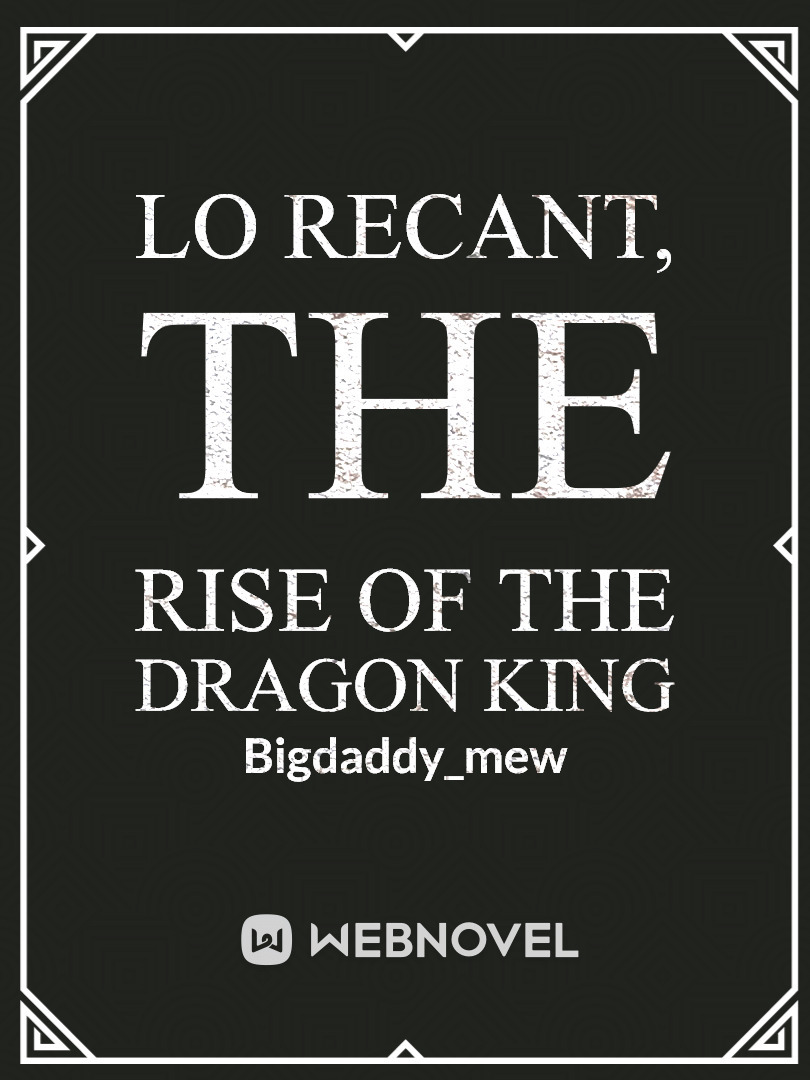 Lo Recant, The Rise of The Dragon King