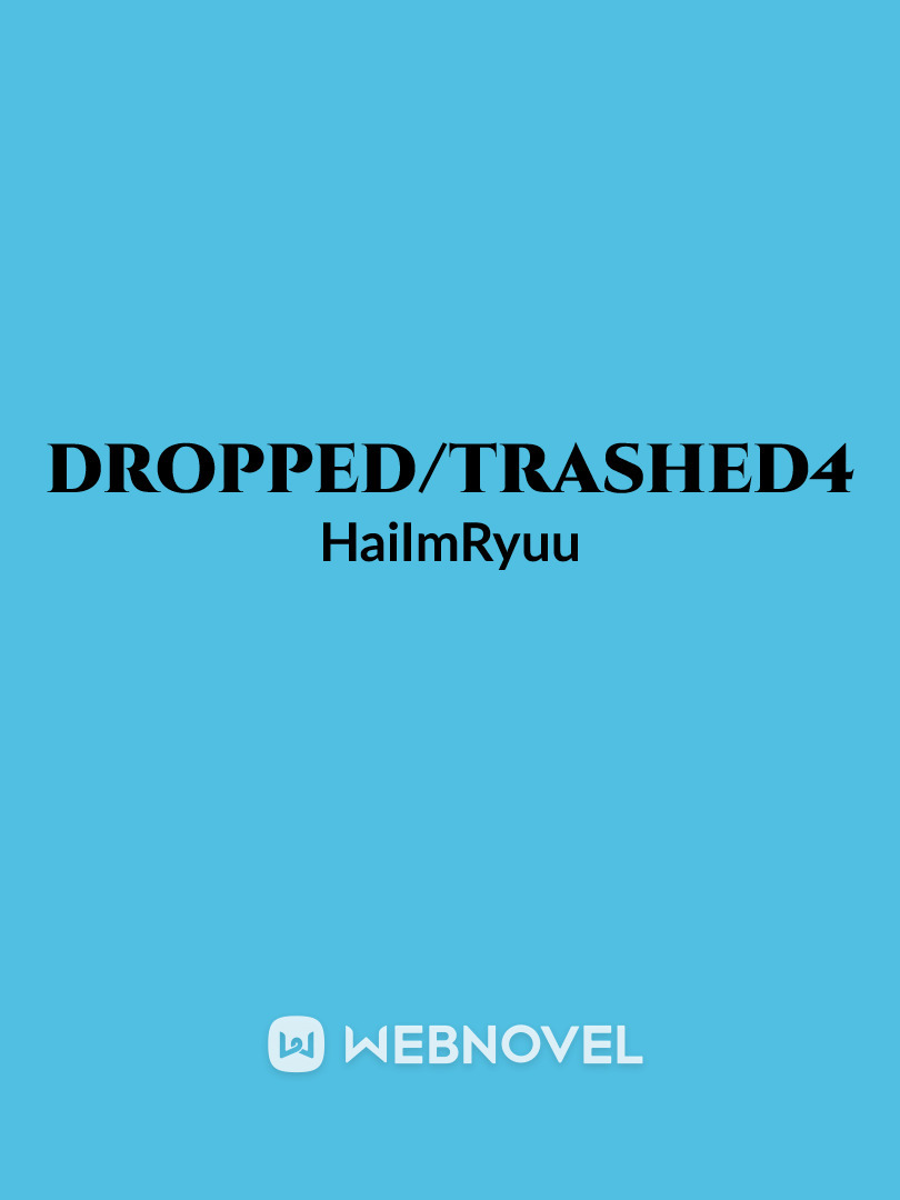 Dropped/Trashed4