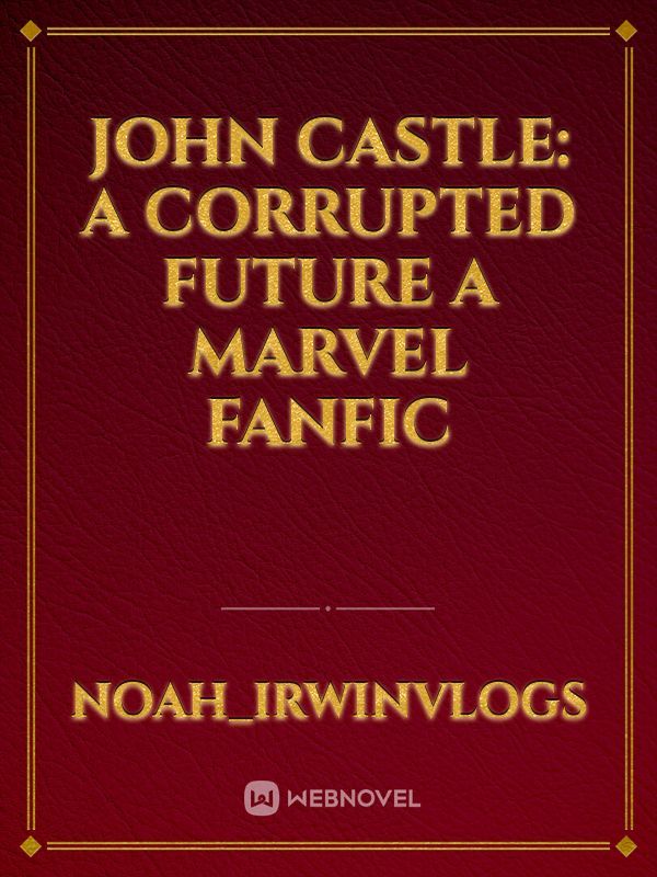 John Castle: a corrupted future a marvel fanfic