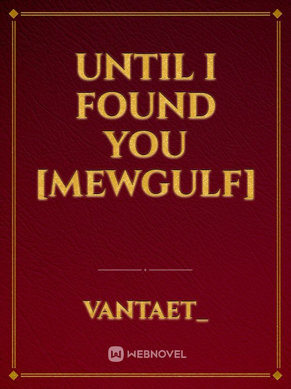 Until I Found You [MewGulf]