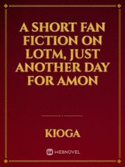 A short Fan Fiction on LoTM, Just another day for Amon Book