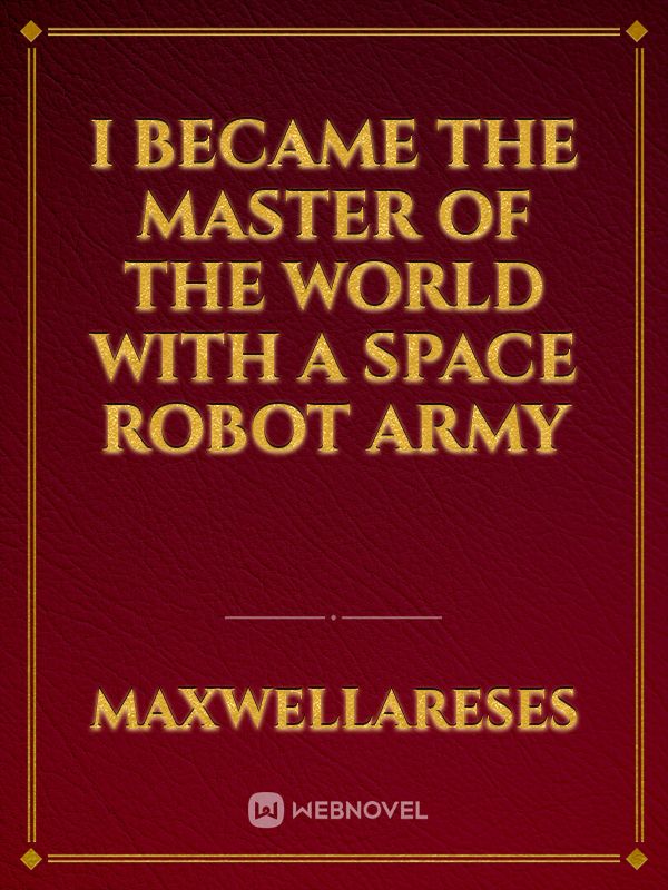 I Became The Master Of The World With A Space Robot Army