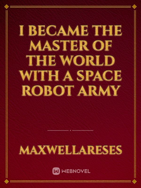 I Became The Master Of The World With A Space Robot Army Book