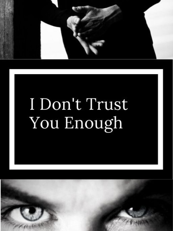 I don't trust you enough