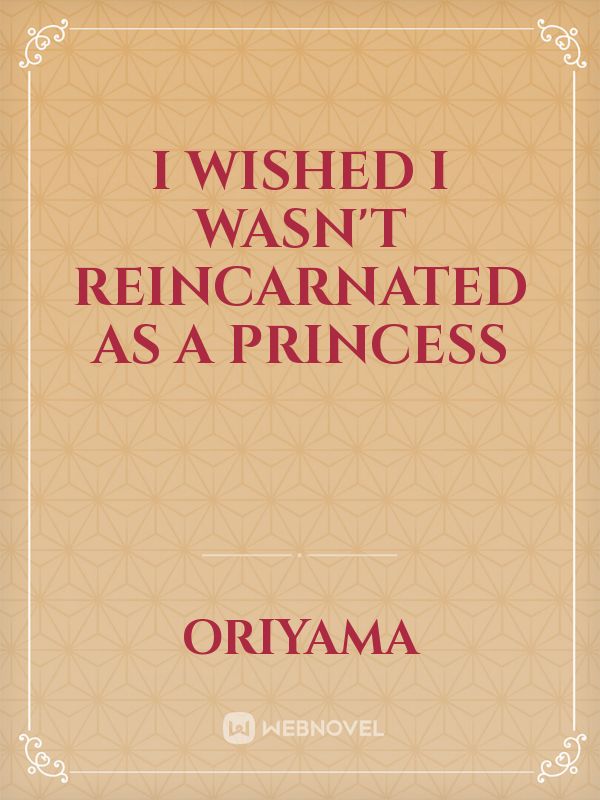 I wished I wasn't Reincarnated as a Princess