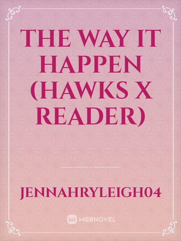 The way it happen (Hawks x reader)