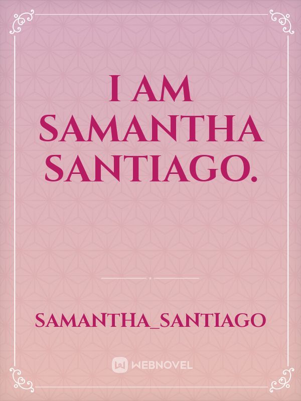 I am Samantha Santiago.