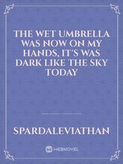 The wet umbrella was now on my hands, it's was dark like the sky today Book