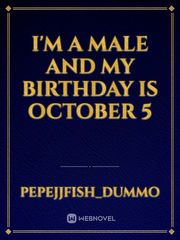 I'm a Male and my birthday is October 5 Book