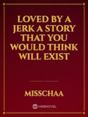 LOVED BY A JERK

A story that you would think will exist Book
