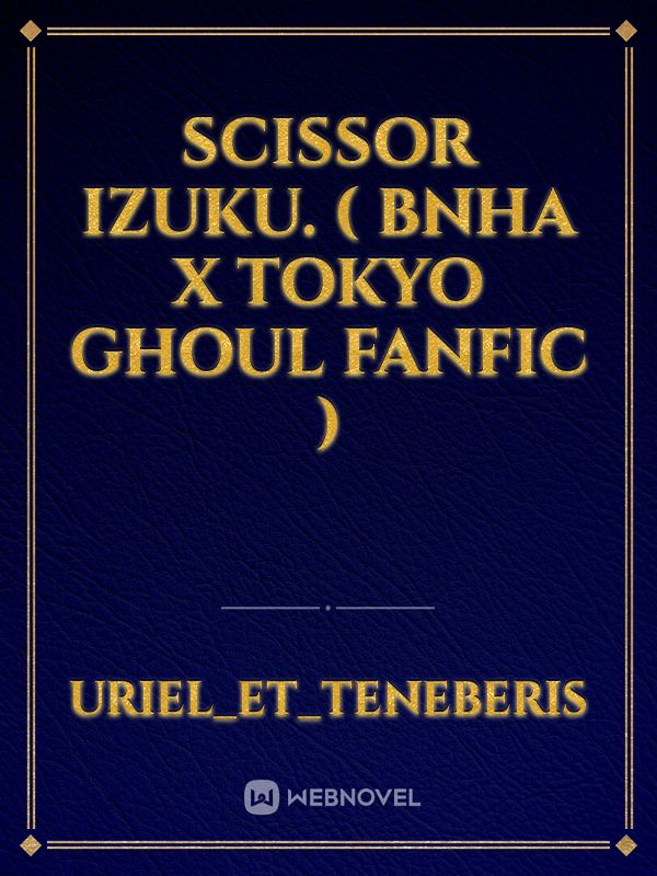 Scissor Izuku. ( BNHA x Tokyo Ghoul fanfic ) Book