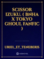 Scissor Izuku. ( BNHA x Tokyo Ghoul fanfic ) Book