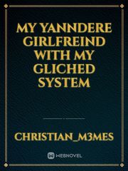 My yanndere girlfreind with my gliched system Book