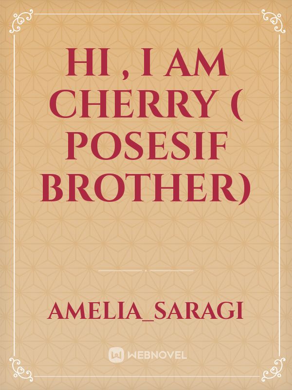 Hi , I Am Cherry ( posesif brother)